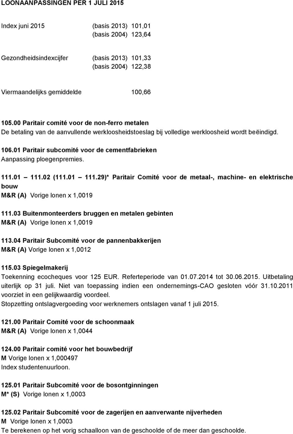 01 Paritair subcomité voor de cementfabrieken Aanpassing ploegenpremies. 111.01 111.02 (111.01 111.29)* Paritair Comité voor de metaal-, machine- en elektrische bouw 111.