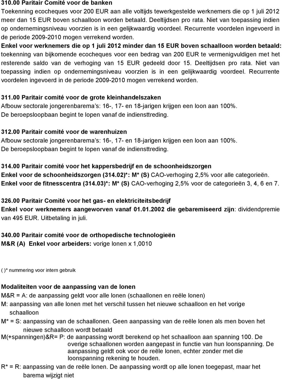 Enkel voor werknemers die op 1 juli 2012 minder dan 15 EUR boven schaalloon worden betaald: toekenning van bijkomende ecocheques voor een bedrag van 200 EUR te vermenigvuldigen met het resterende