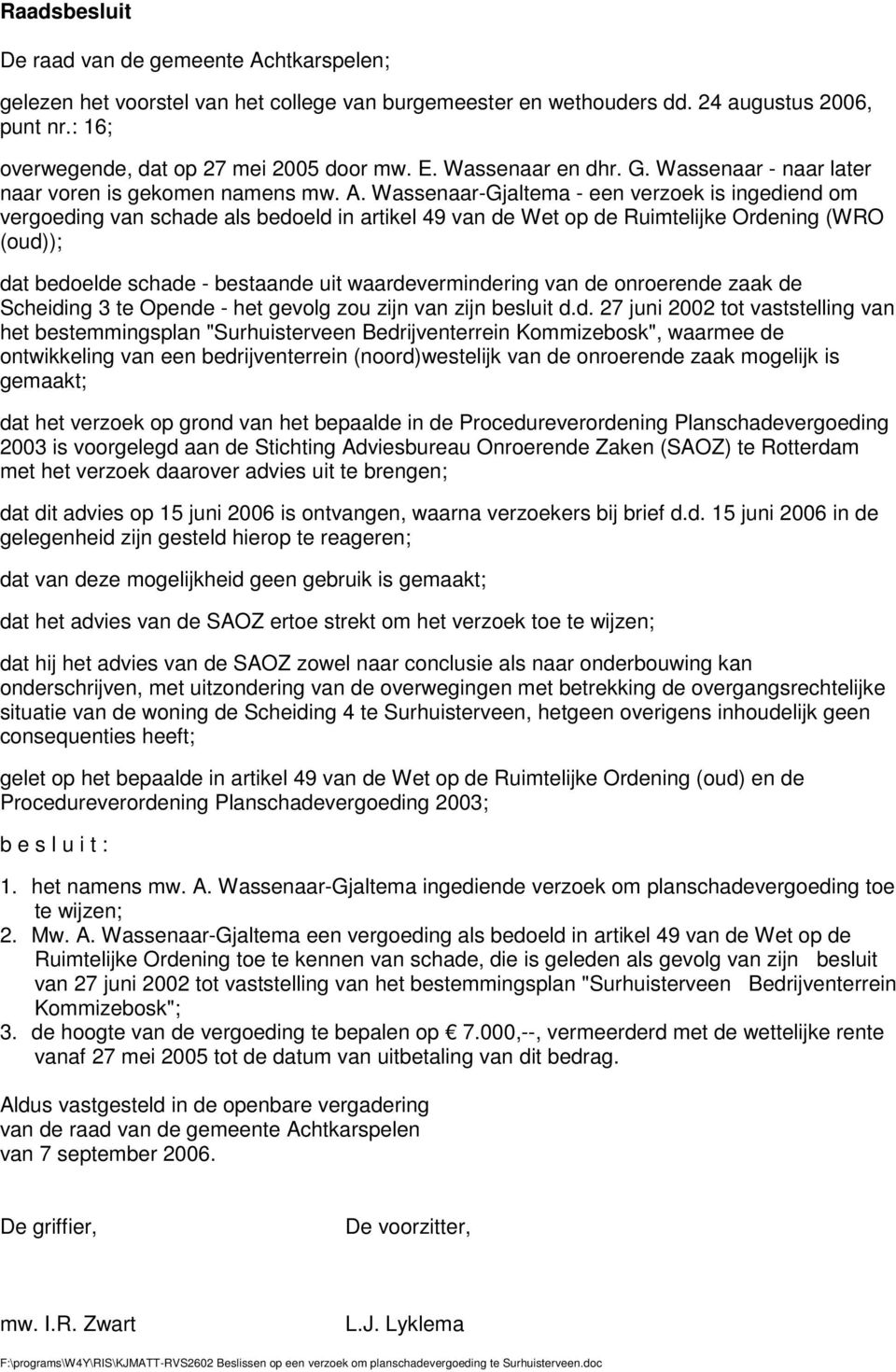 Wassenaar-Gjaltema - een verzoek is ingediend om vergoeding van schade als bedoeld in artikel 49 van de Wet op de Ruimtelijke Ordening (WRO (oud)); dat bedoelde schade - bestaande uit