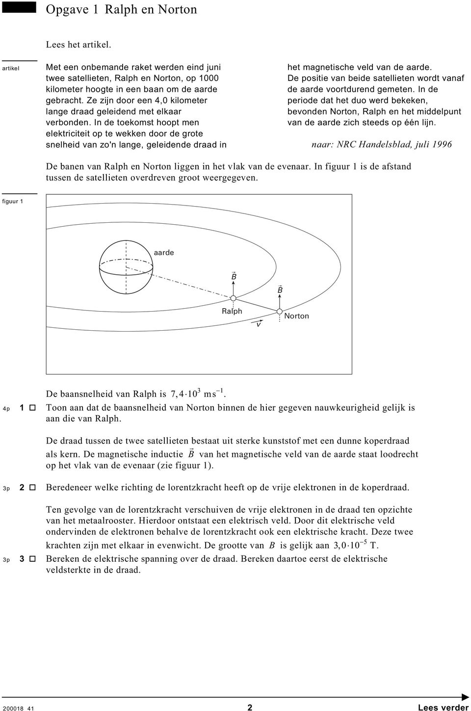 In de toekomst hoopt men elektriciteit op te wekken door de grote snelheid van zo'n lange, geleidende draad in het magnetische veld van de aarde.