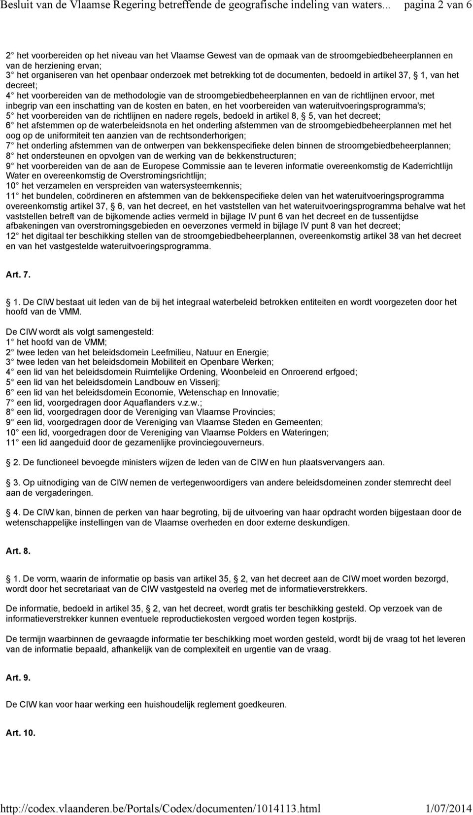 inschatting van de kosten en baten, en het voorbereiden van wateruitvoeringsprogramma's; 5 het voorbereiden van de richtlijnen en nadere regels, bedoeld in artikel 8, 5, van het decreet; 6 het