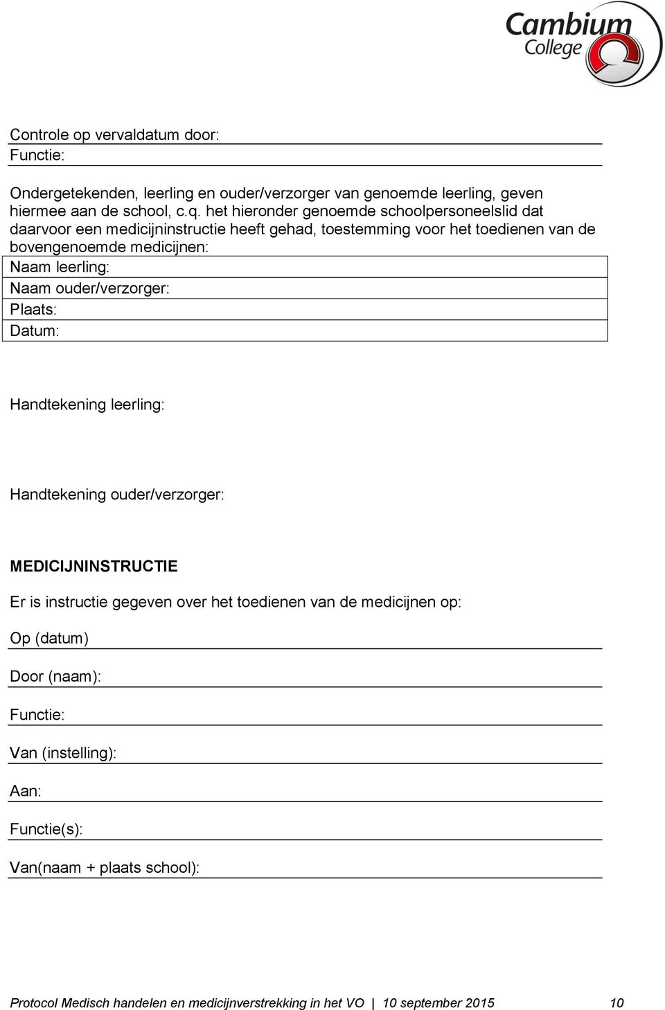 leerling: Naam ouder/verzorger: Plaats: Datum: Handtekening leerling: Handtekening ouder/verzorger: MEDICIJNINSTRUCTIE Er is instructie gegeven over het toedienen