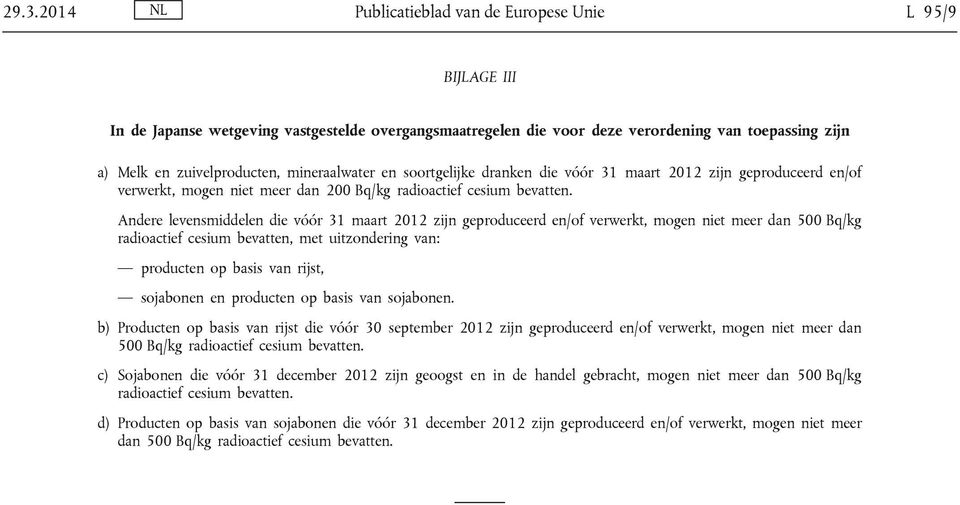 Andere levensmiddelen die vóór 31 maart 2012 zijn geproduceerd en/of verwerkt, mogen niet meer dan 500 Bq/kg radioactief cesium bevatten, met uitzondering van: producten op basis van rijst, sojabonen