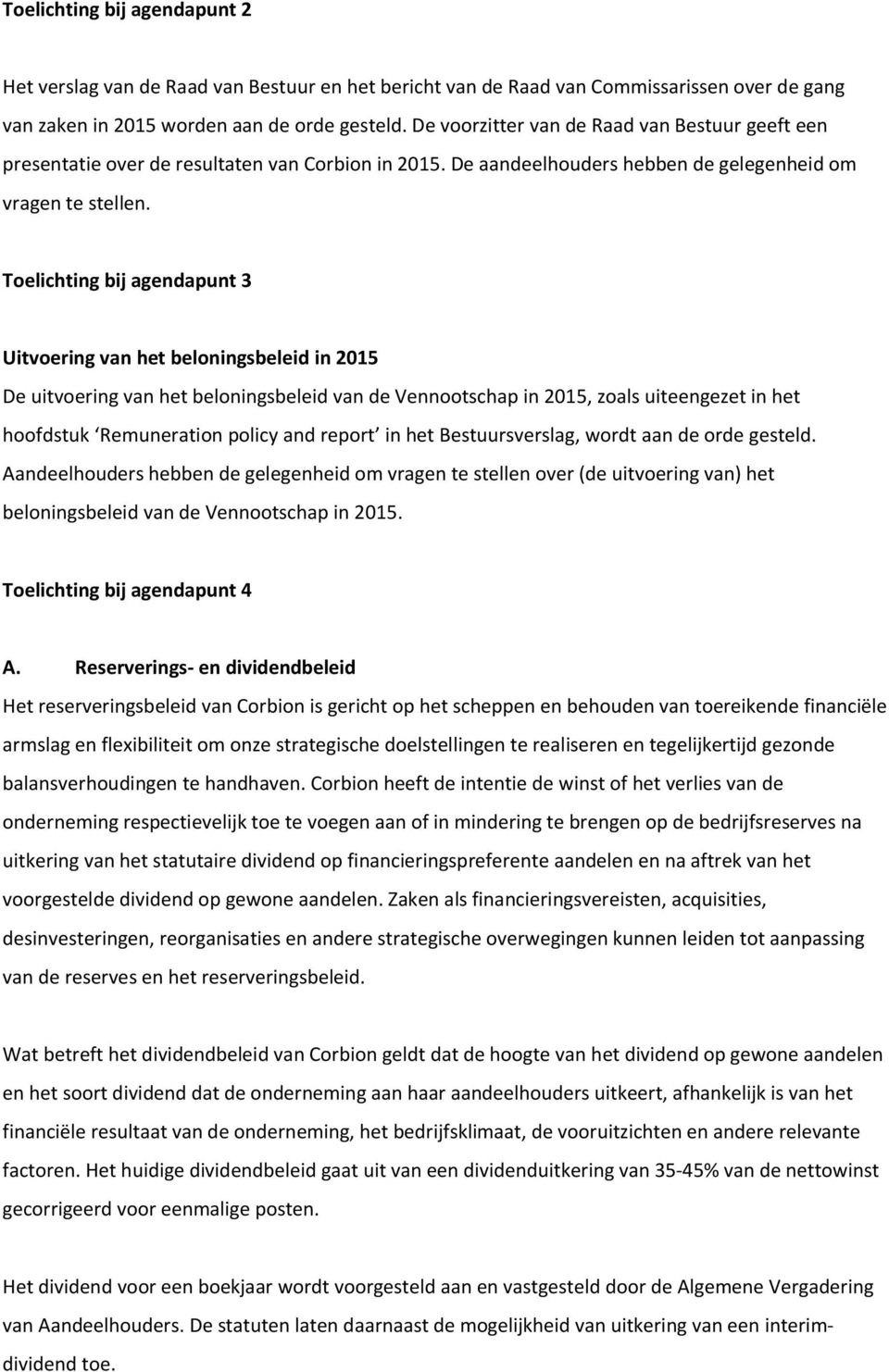 Toelichting bij agendapunt 3 Uitvoering van het beloningsbeleid in 2015 De uitvoering van het beloningsbeleid van de Vennootschap in 2015, zoals uiteengezet in het hoofdstuk Remuneration policy and