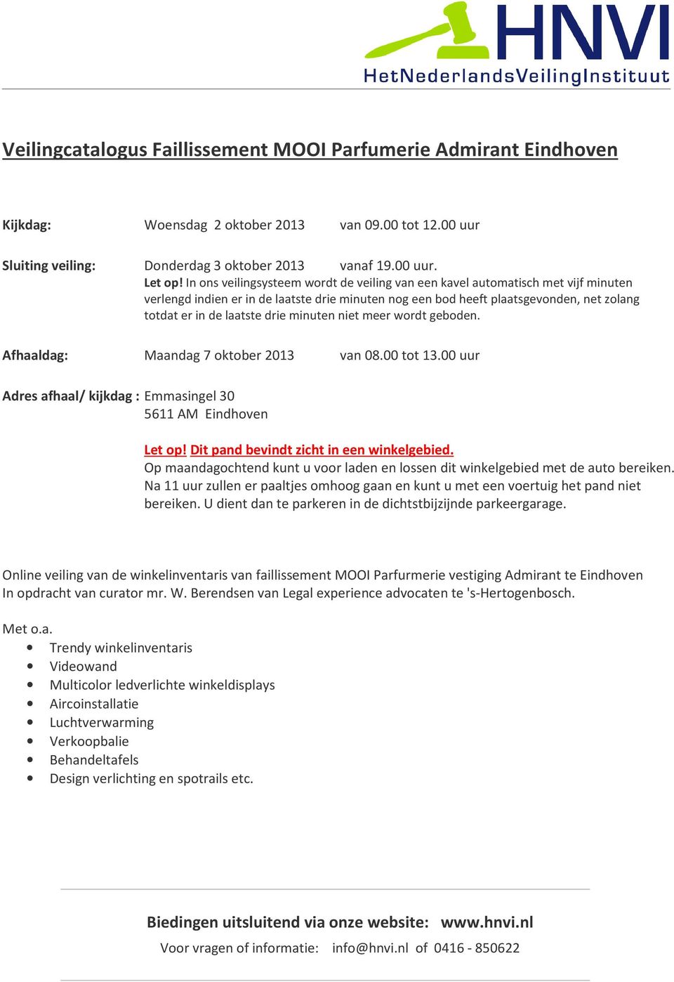 drie minuten niet meer wordt geboden. Afhaaldag: Maandag 7 oktober 2013 van 08.00 tot 13.00 uur Adres afhaal/ kijkdag : Emmasingel 30 5611 AM Eindhoven Let op!