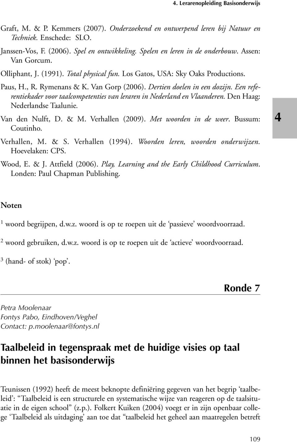Dertien doelen in een dozijn. Een referentiekader voor taalcompetenties van leraren in Nederland en Vlaanderen. Den Haag: Nederlandse Taalunie. Van den Nulft, D. & M. Verhallen (2009).