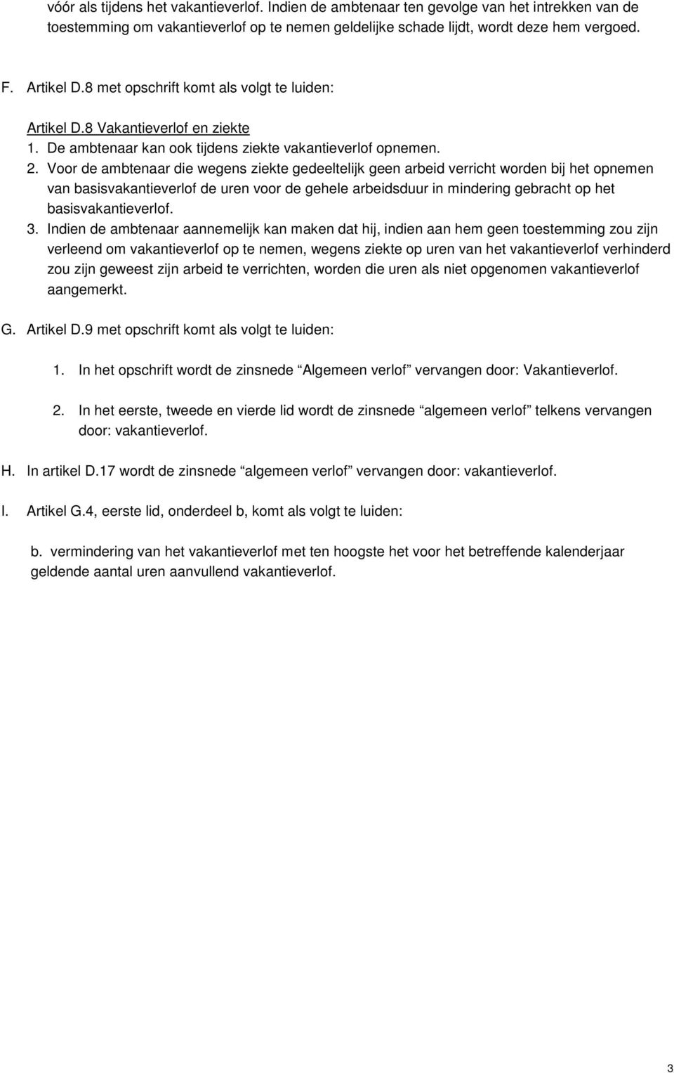 Voor de ambtenaar die wegens ziekte gedeeltelijk geen arbeid verricht worden bij het opnemen van basisvakantieverlof de uren voor de gehele arbeidsduur in mindering gebracht op het