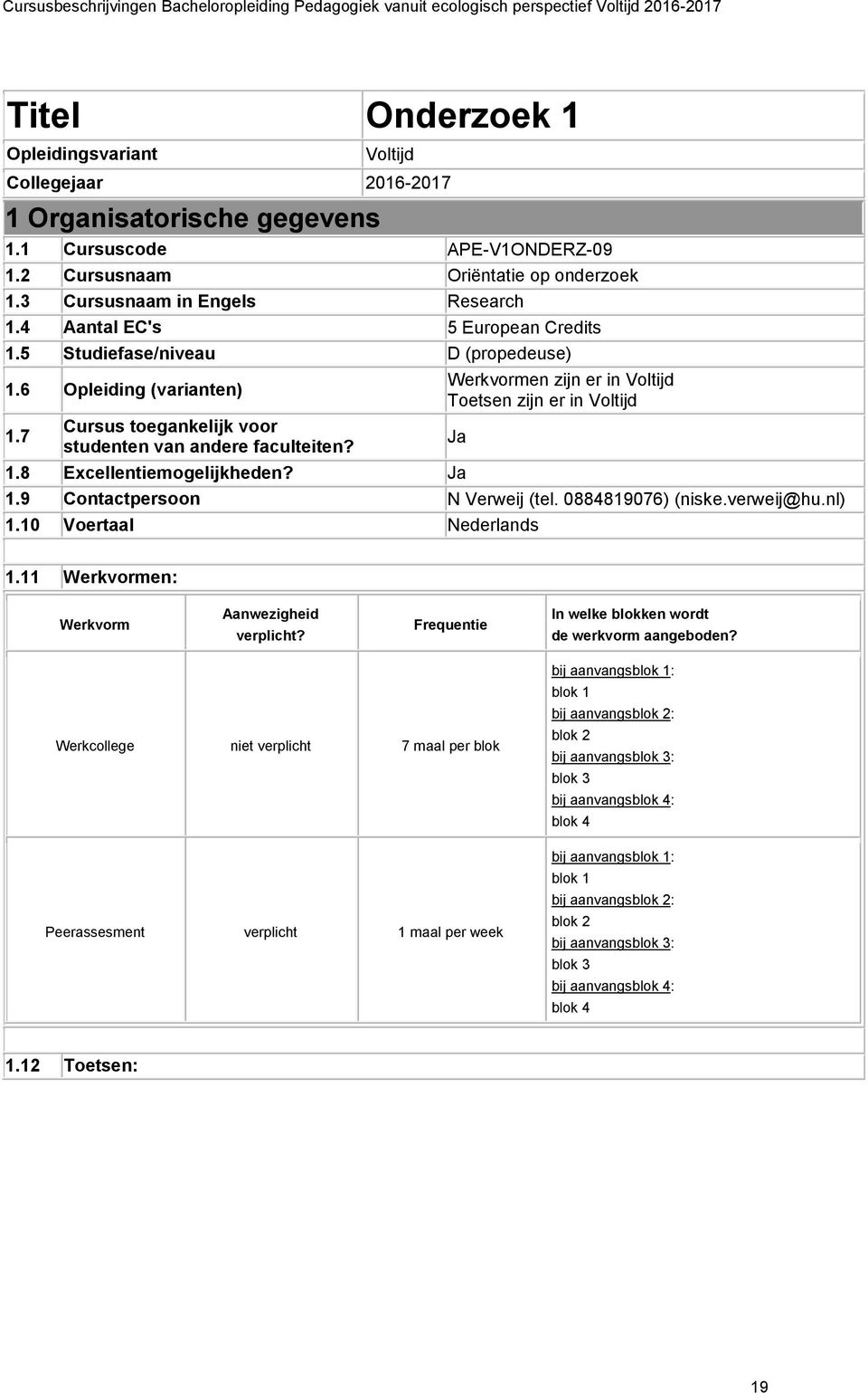 Ja Werkvormen zijn er in Voltijd Toetsen zijn er in Voltijd 1.9 Contactpersoon N Verweij (tel. 0884819076) (niske.verweij@hu.nl) 1.10 Voertaal Nederlands Ja 1.