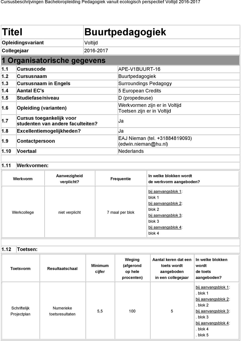 7 Cursus toegankelijk voor studenten van andere faculteiten? 1.8 Excellentiemogelijkheden? Ja 1.9 Contactpersoon 1.