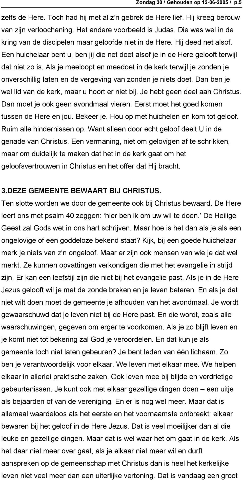 Als je meeloopt en meedoet in de kerk terwijl je zonden je onverschillig laten en de vergeving van zonden je niets doet. Dan ben je wel lid van de kerk, maar u hoort er niet bij.