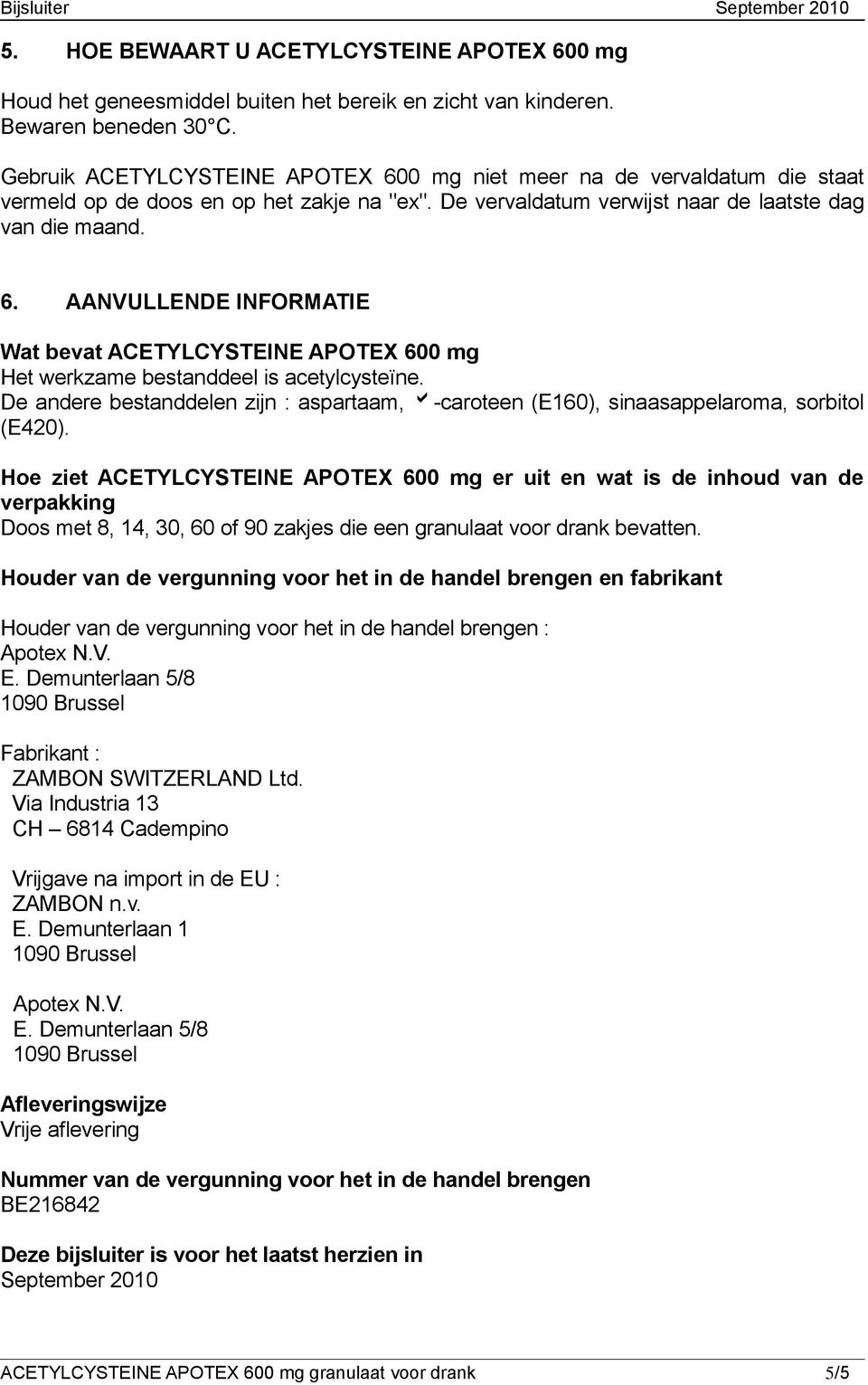 De andere bestanddelen zijn : aspartaam, -caroteen (E160), sinaasappelaroma, sorbitol (E420).