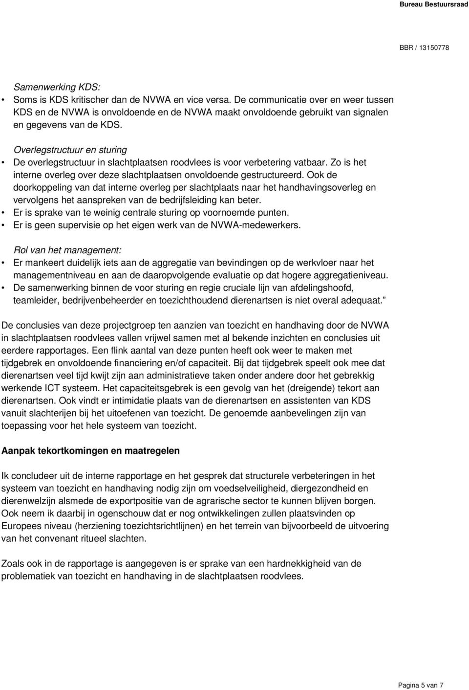 Overlegstructuur en sturing De overlegstructuur in slachtplaatsen roodvlees is voor verbetering vatbaar. Zo is het interne overleg over deze slachtplaatsen onvoldoende gestructureerd.