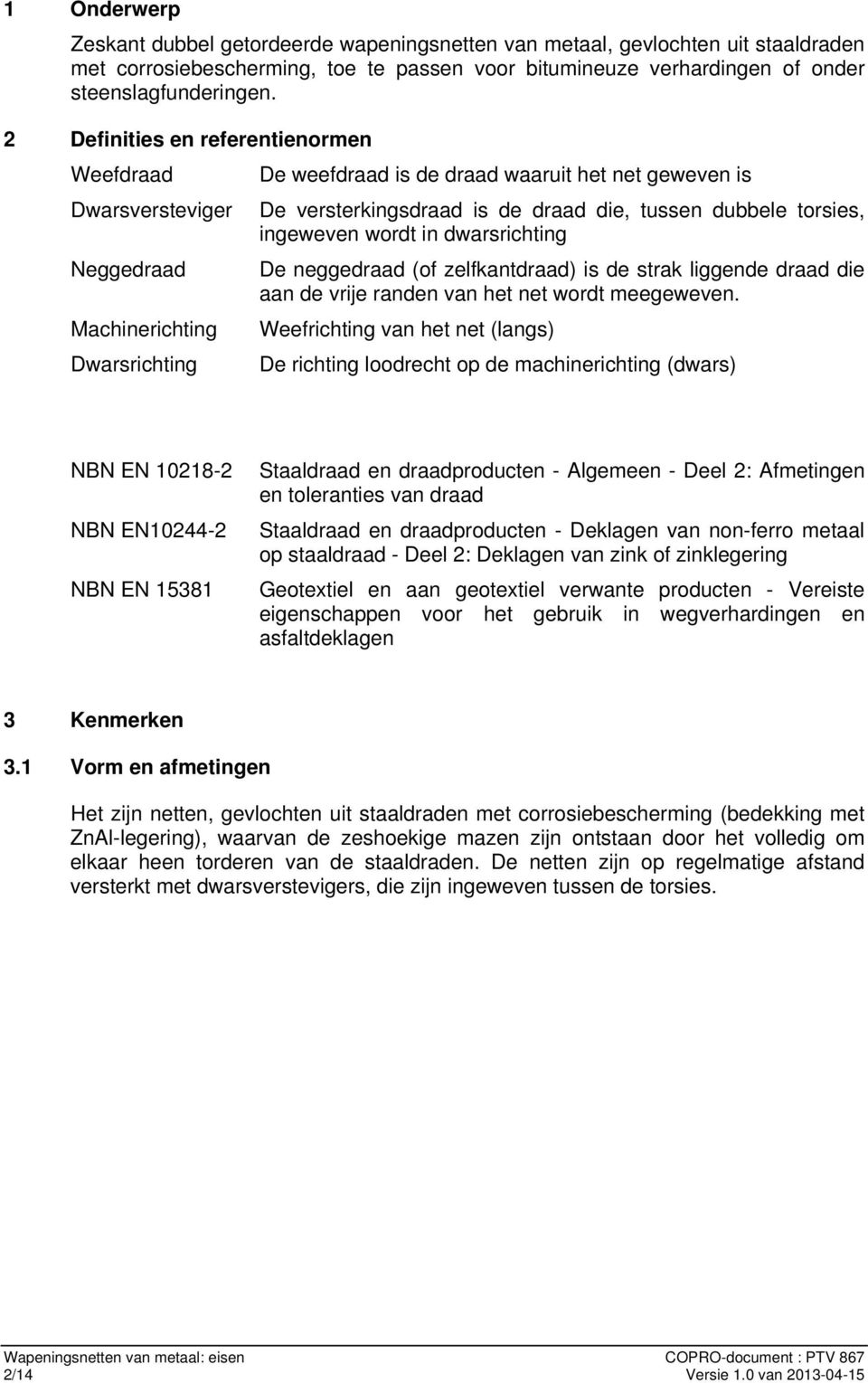 dwarsrichting Neggedraad De neggedraad (of zelfkantdraad) is de strak liggende draad die aan de vrije randen van het net wordt meegeweven.