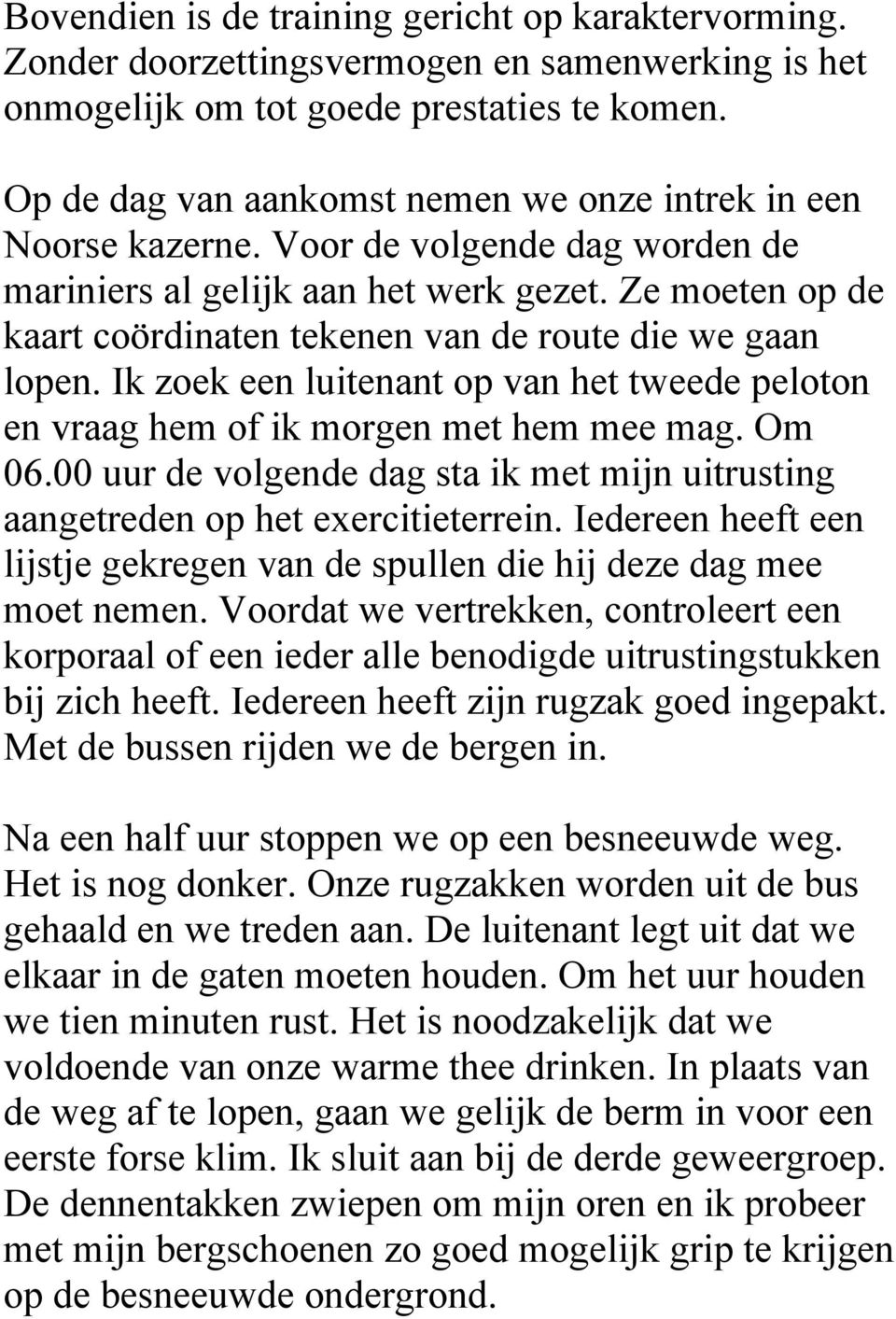 Ze moeten op de kaart coördinaten tekenen van de route die we gaan lopen. Ik zoek een luitenant op van het tweede peloton en vraag hem of ik morgen met hem mee mag. Om 06.