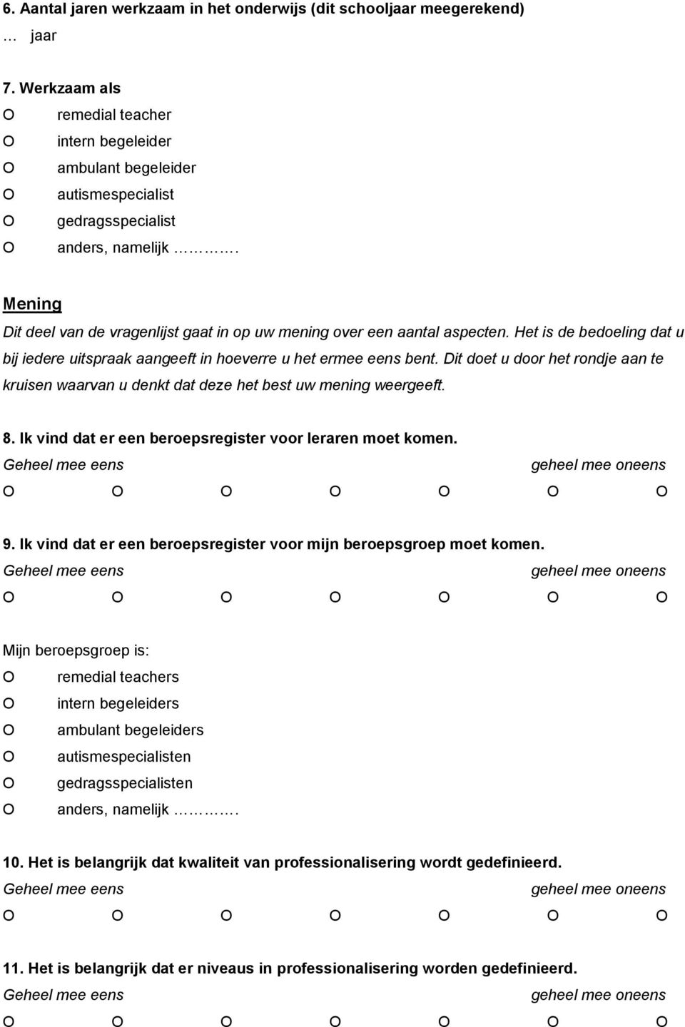 Mening Dit deel van de vragenlijst gaat in op uw mening over een aantal aspecten. Het is de bedoeling dat u bij iedere uitspraak aangeeft in hoeverre u het ermee eens bent.