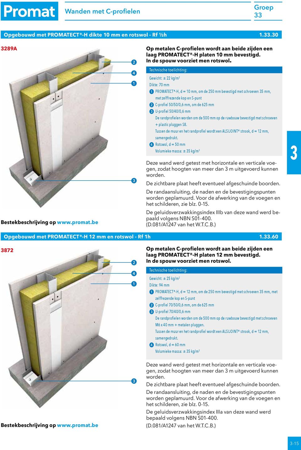 Gewicht: ± kg/m Dikte: 70 mm PROMATECT -H, d = 0 mm, om de 50 mm bevestigd met schroeven 5 mm, met zelffrezende kop en S-punt C-profiel 50/50/0,6 mm, om de 65 mm U-profiel 50/0/0,6 mm De