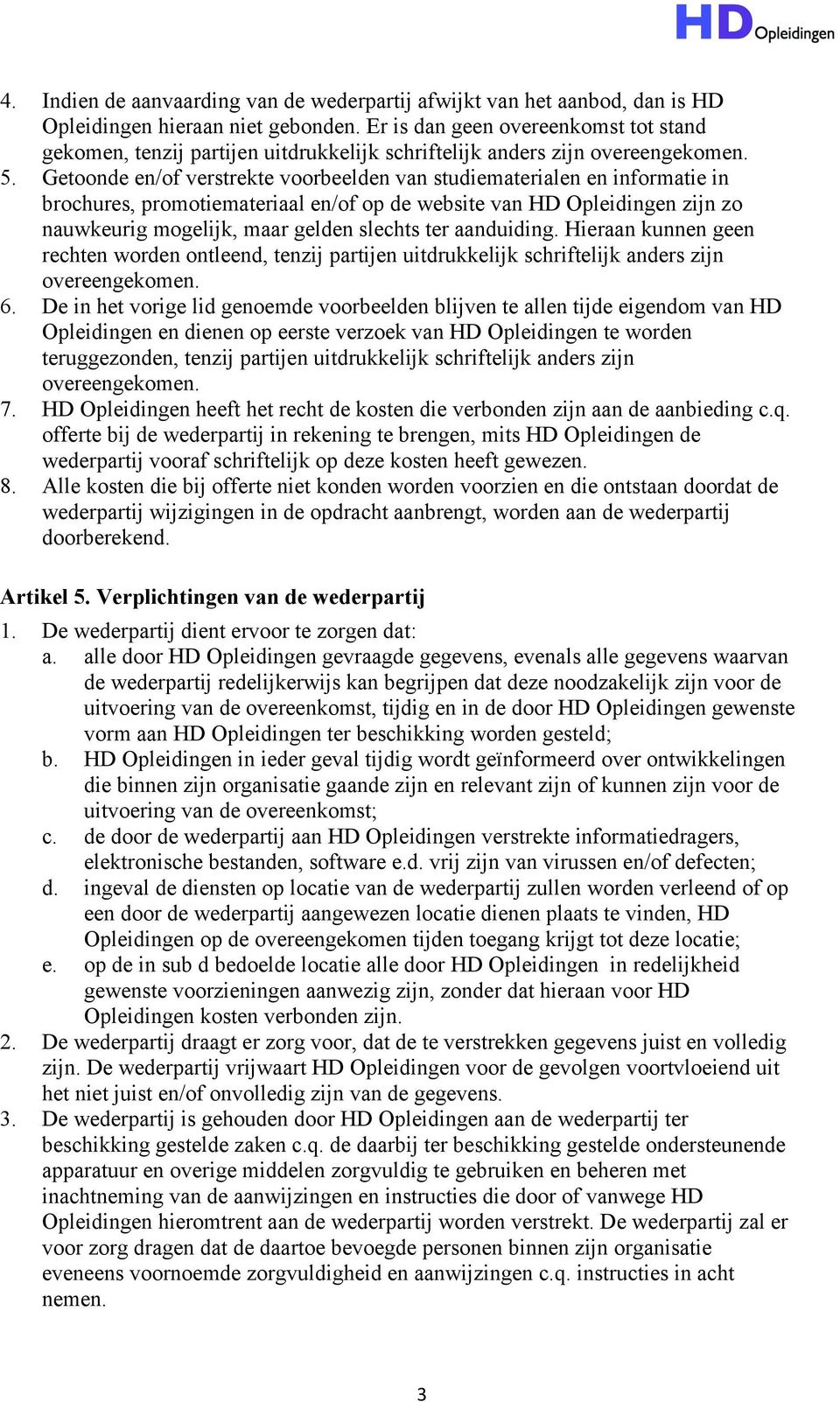 Getoonde en/of verstrekte voorbeelden van studiematerialen en informatie in brochures, promotiemateriaal en/of op de website van HD Opleidingen zijn zo nauwkeurig mogelijk, maar gelden slechts ter