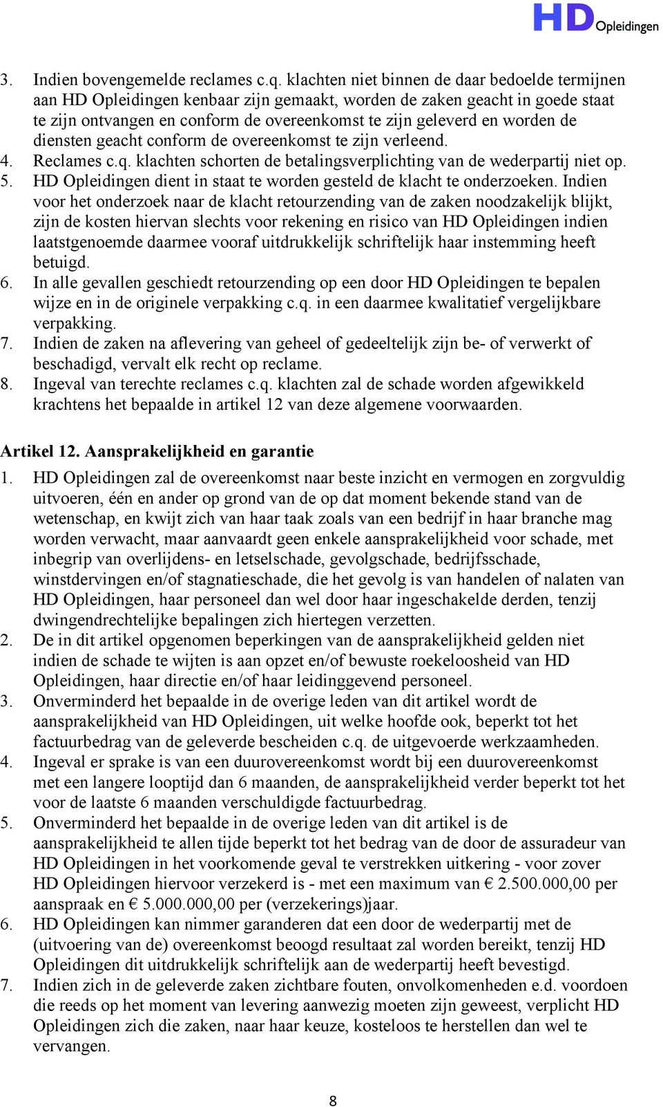 de diensten geacht conform de overeenkomst te zijn verleend. 4. Reclames c.q. klachten schorten de betalingsverplichting van de wederpartij niet op. 5.