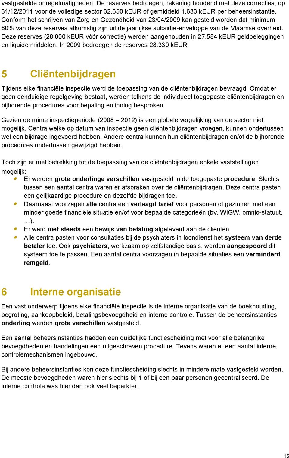 Deze reserves (28.000 keur vóór correctie) werden aangehouden in 27.584 keur geldbeleggingen en liquide middelen. In 2009 bedroegen de reserves 28.330 keur.