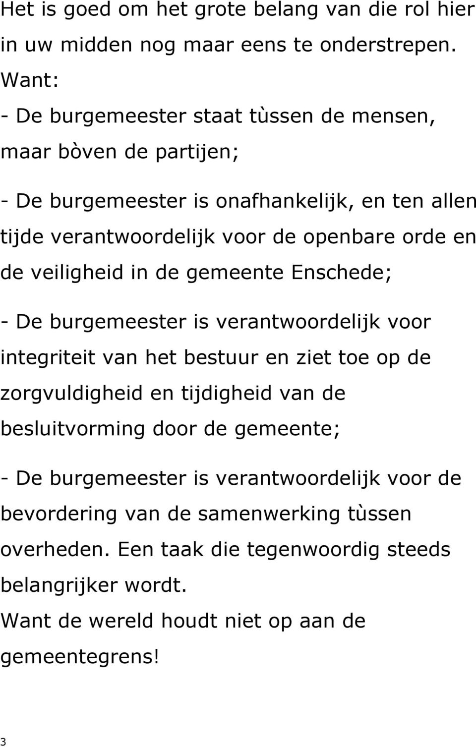 orde en de veiligheid in de gemeente Enschede; - De burgemeester is verantwoordelijk voor integriteit van het bestuur en ziet toe op de zorgvuldigheid en tijdigheid