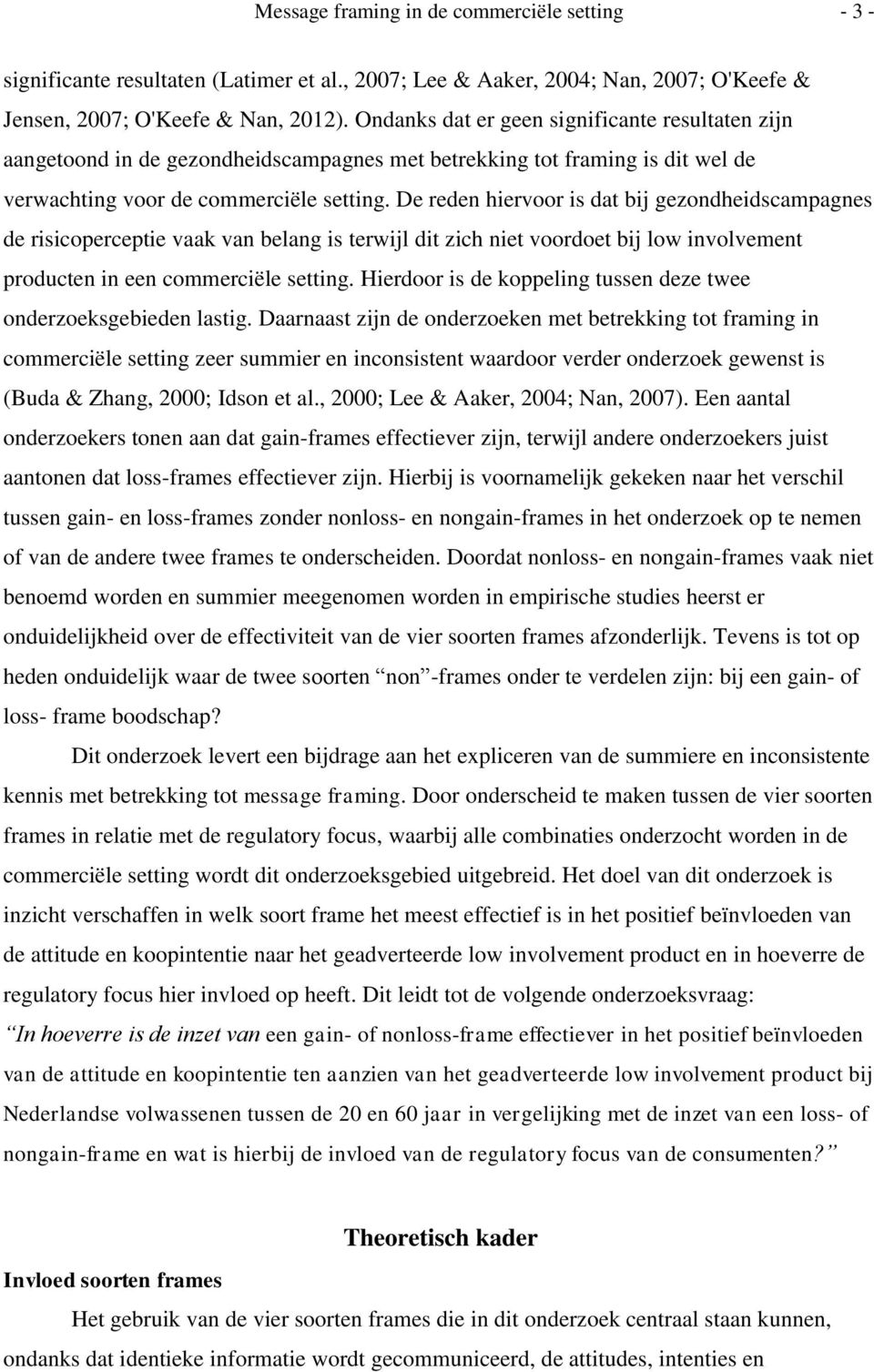 De reden hiervoor is dat bij gezondheidscampagnes de risicoperceptie vaak van belang is terwijl dit zich niet voordoet bij low involvement producten in een commerciële setting.