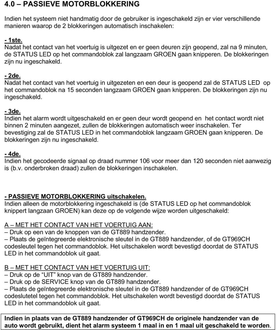 De blokkeringen zijn nu ingeschakeld. - 2de. Nadat het contact van het voertuig in uitgezeten en een deur is geopend zal de STATUS LED op het commandoblok na 15 seconden langzaam GROEN gaan knipperen.