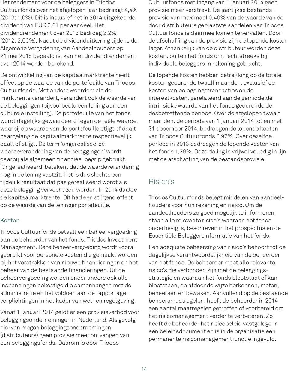 Nadat de dividenduitkering tijdens de Algemene Vergadering van Aandeelhouders op 21 mei 2015 bepaald is, kan het dividendrendement over 2014 worden berekend.