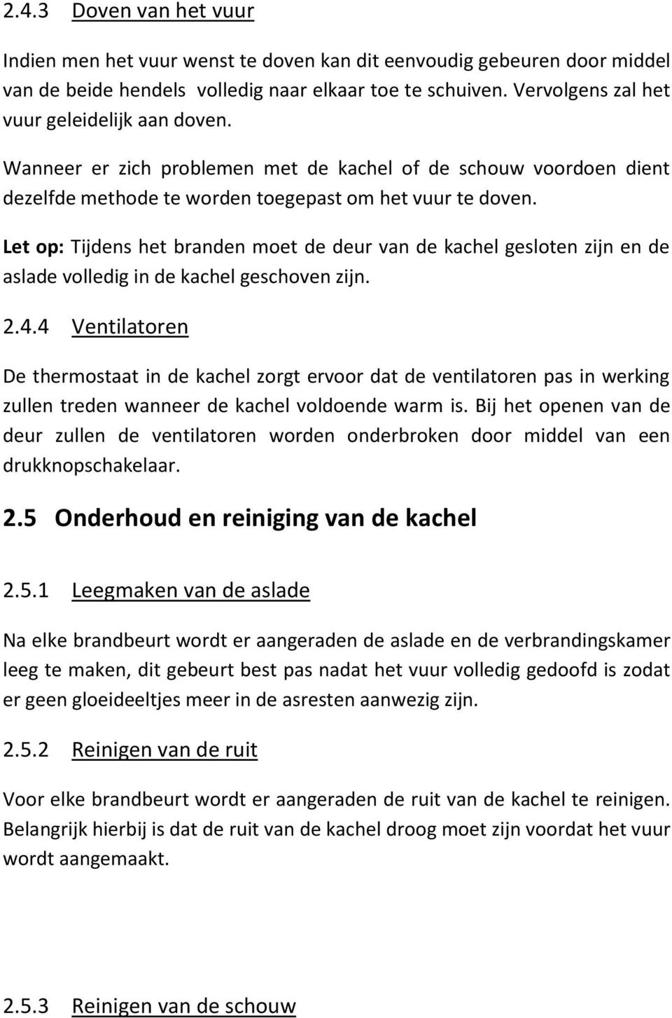 Let op: Tijdens het branden moet de deur van de kachel gesloten zijn en de aslade volledig in de kachel geschoven zijn. 2.4.