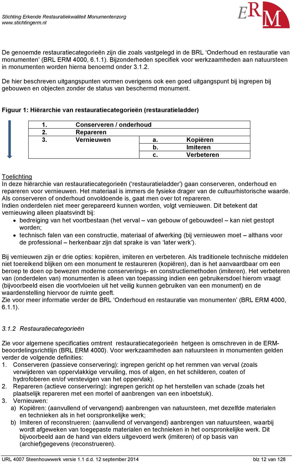 De hier beschreven uitgangspunten vormen overigens ook een goed uitgangspunt bij ingrepen bij gebouwen en objecten zonder de status van beschermd monument.