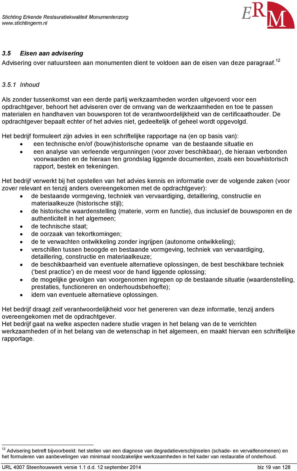 certificaathouder. De opdrachtgever bepaalt echter of het advies niet, gedeeltelijk of geheel wordt opgevolgd.