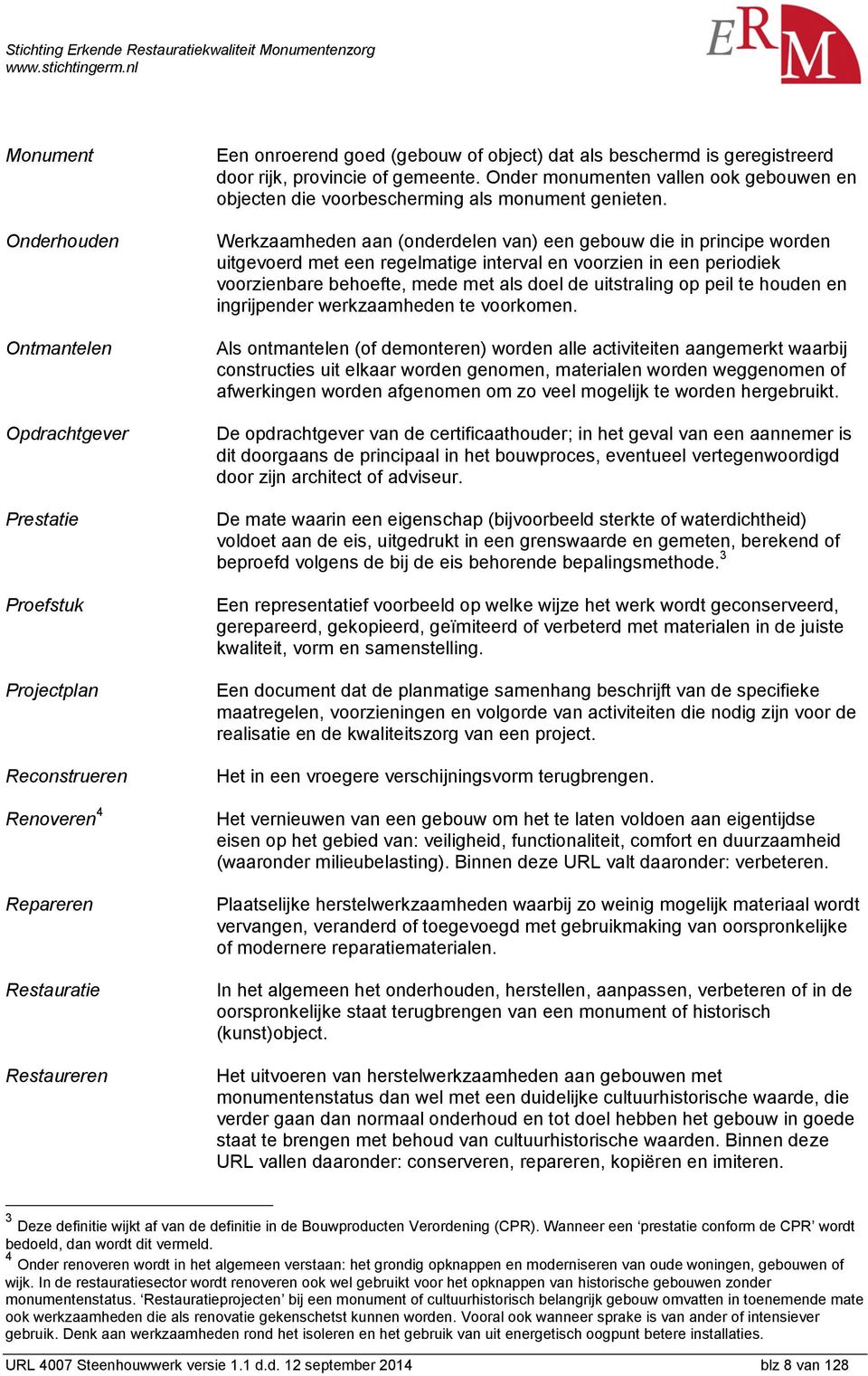 Werkzaamheden aan (onderdelen van) een gebouw die in principe worden uitgevoerd met een regelmatige interval en voorzien in een periodiek voorzienbare behoefte, mede met als doel de uitstraling op