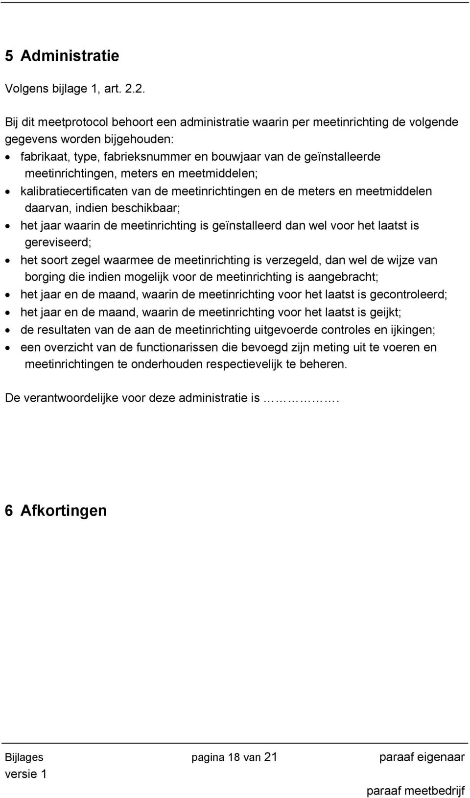 meetinrichtingen, meters en meetmiddelen; kalibratiecertificaten van de meetinrichtingen en de meters en meetmiddelen daarvan, indien beschikbaar; het jaar waarin de meetinrichting is geïnstalleerd