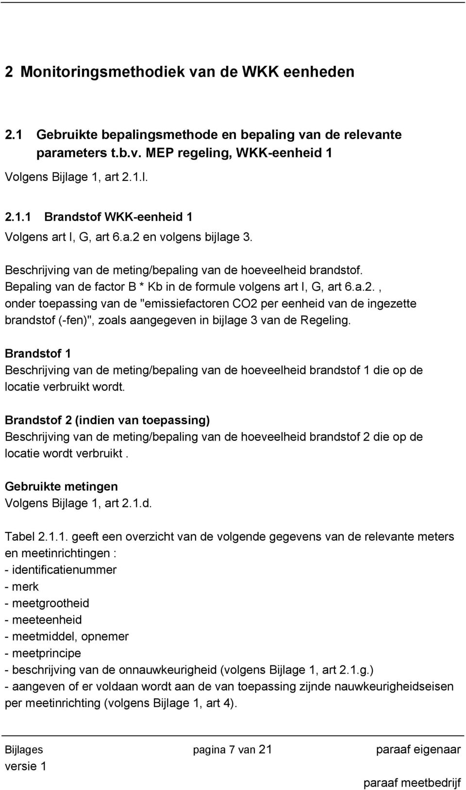 Brandstof 1 Beschrijving van de meting/bepaling van de hoeveelheid brandstof 1 die op de locatie verbruikt wordt.