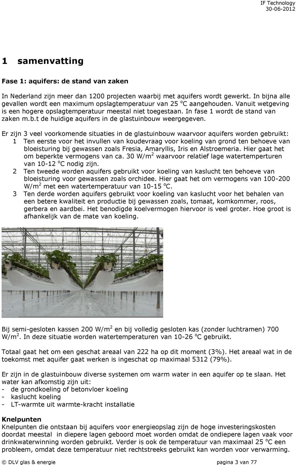 Er zijn 3 veel voorkomende situaties in de glastuinbouw waarvoor aquifers worden gebruikt: 1 Ten eerste voor het invullen van koudevraag voor koeling van grond ten behoeve van bloeisturing bij