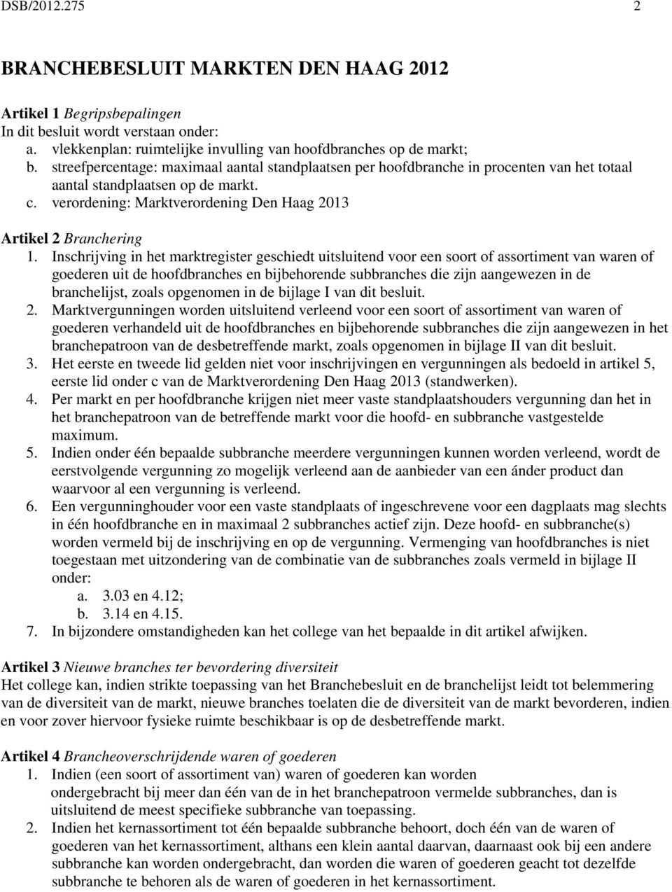 Inschrijving in het marktregister geschiedt uitsluitend voor een soort of assortiment van waren of goederen uit de hoofdbranches en bijbehorende subbranches die zijn aangewezen in de branchelijst,