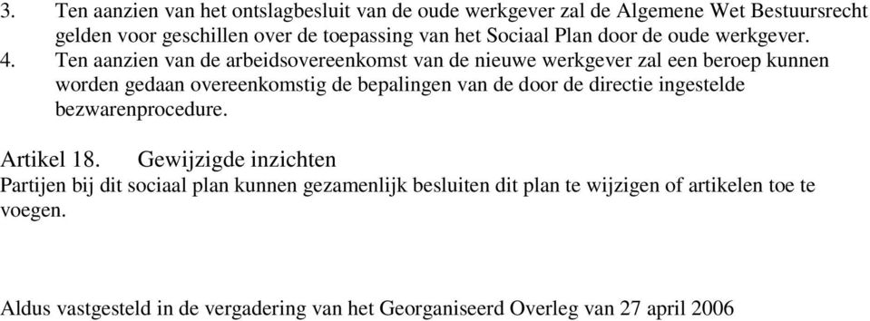 Ten aanzien van de arbeidsovereenkomst van de nieuwe werkgever zal een beroep kunnen worden gedaan overeenkomstig de bepalingen van de door de