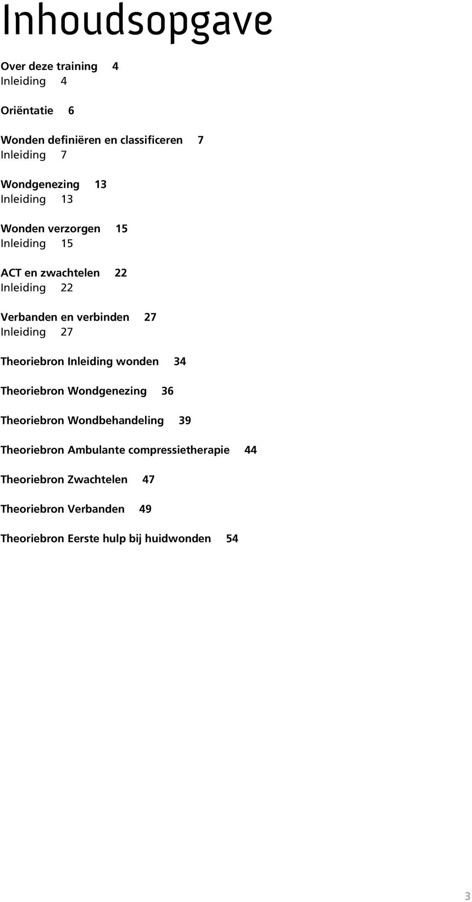 27 Inleiding 27 Theoriebron Inleiding wonden 34 Theoriebron Wondgenezing 36 Theoriebron Wondbehandeling 39 Theoriebron