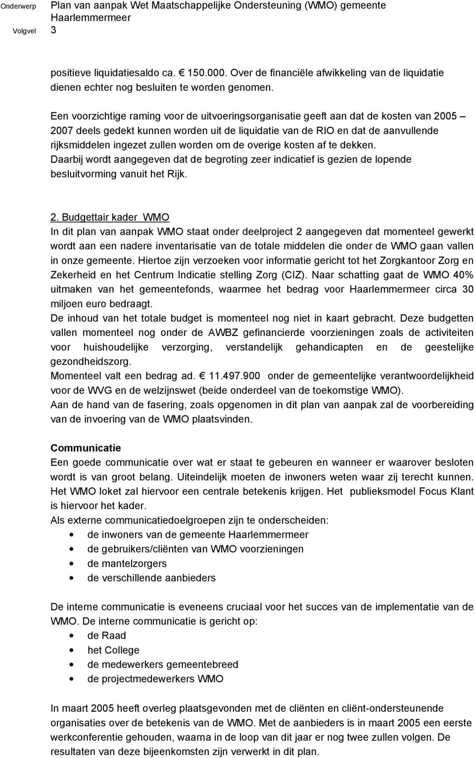 worden om de overige kosten af te dekken. Daarbij wordt aangegeven dat de begroting zeer indicatief is gezien de lopende besluitvorming vanuit het Rijk. 2.