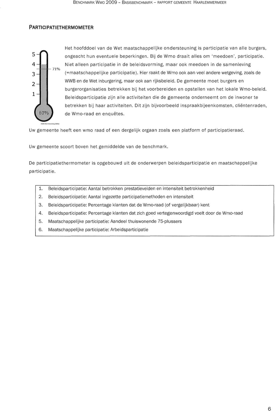 Hier raakt de Wmo ook aan veel andere wetgeving, zoals de WWB en de Wet inburgering, maar ook aan rijksbeleid.