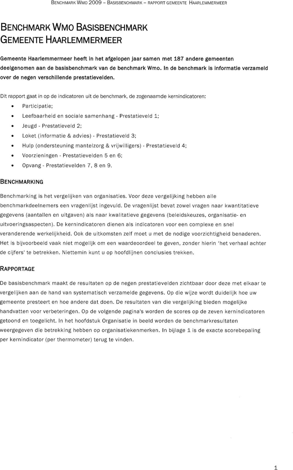 Dit rapport gaat in op de indicatoren uit de benchmark, de zogenaamde kernindicatoren: Participatie; Leefbaarheid en sociale samenhang - Prestatieveld 1; 0 Jeugd - Prestatieveld 2; Loket (informatie