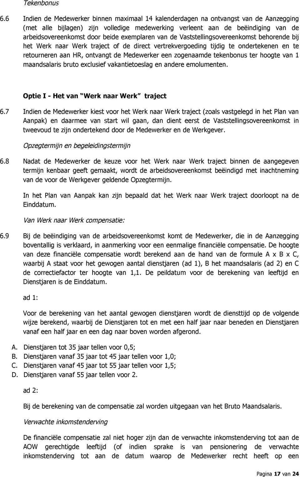 exemplaren van de Vaststellingsovereenkomst behorende bij het Werk naar Werk traject of de direct vertrekvergoeding tijdig te ondertekenen en te retourneren aan HR, ontvangt de Medewerker een