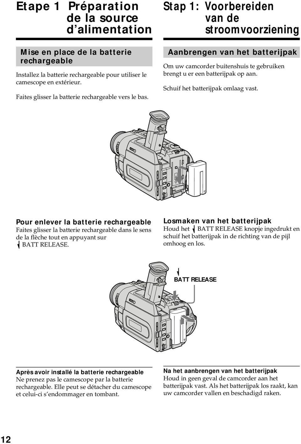 Stap 1: Voorbereiden van de stroomvoorziening Aanbrengen van het batterijpak Om uw camcorder buitenshuis te gebruiken brengt u er een batterijpak op aan. Schuif het batterijpak omlaag vast.