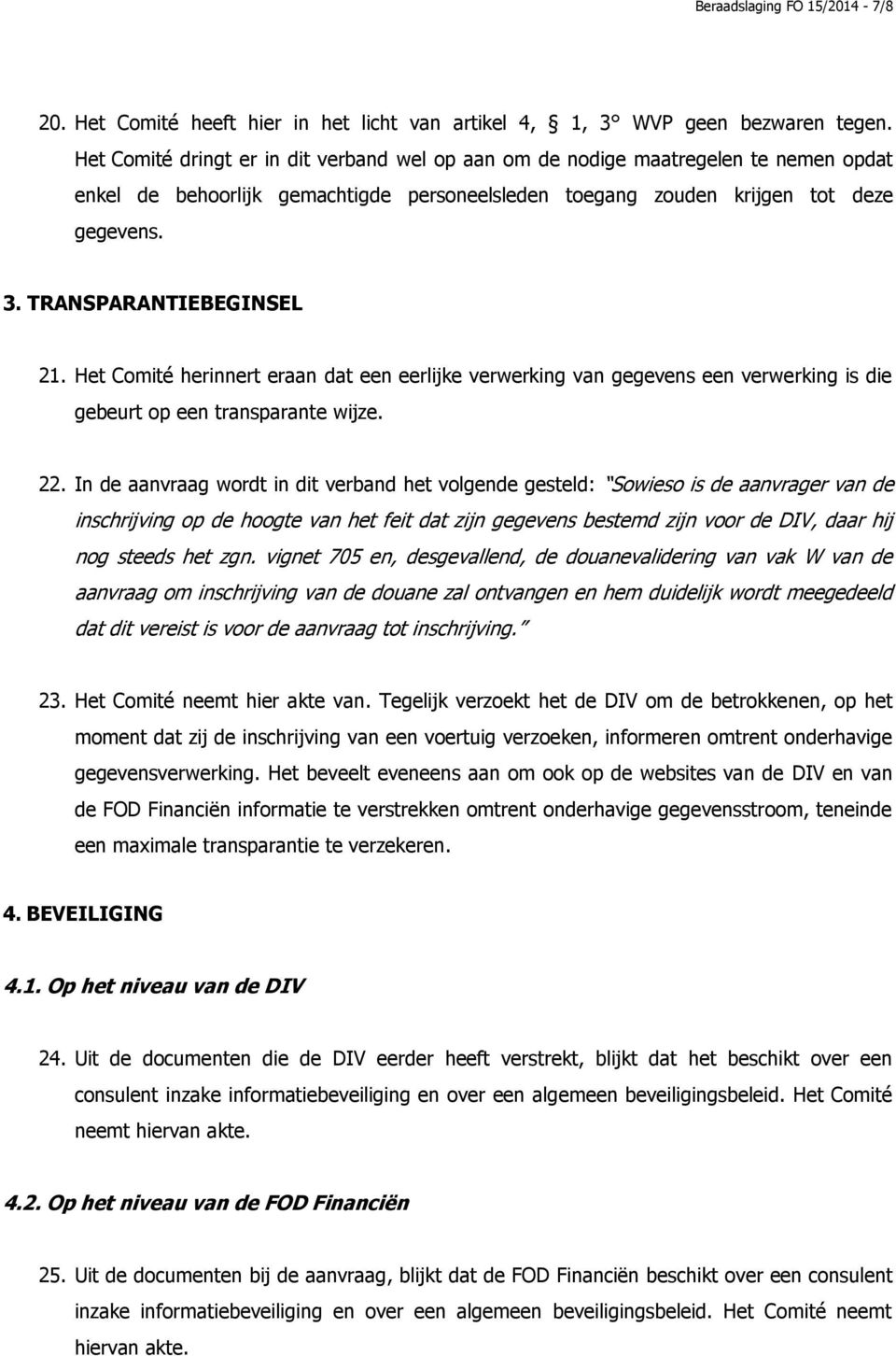 TRANSPARANTIEBEGINSEL 21. Het Comité herinnert eraan dat een eerlijke verwerking van gegevens een verwerking is die gebeurt op een transparante wijze. 22.