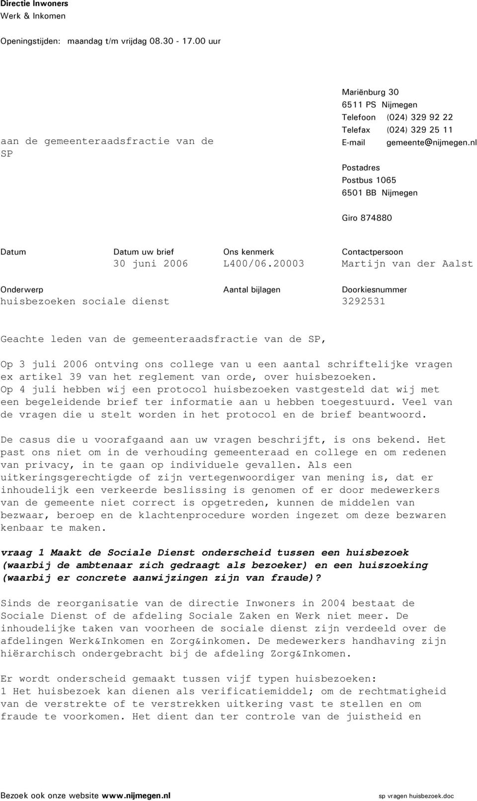 20003 Contactpersoon Martijn van der Aalst Onderwerp huisbezoeken sociale dienst Aantal bijlagen Doorkiesnummer 3292531 Geachte leden van de gemeenteraadsfractie van de SP, Op 3 juli 2006 ontving ons