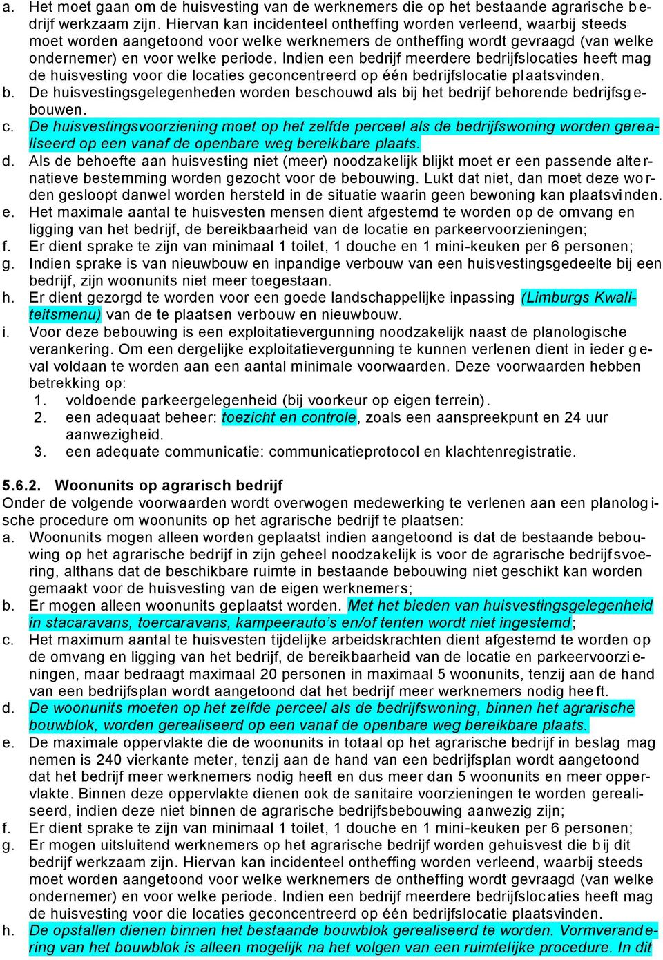 Indien een bedrijf meerdere bedrijfslocaties heeft mag de huisvesting voor die locaties geconcentreerd op één bedrijfslocatie plaatsvinden. b. De huisvestingsgelegenheden worden beschouwd als bij het bedrijf behorende bedrijfsg e- bouwen.