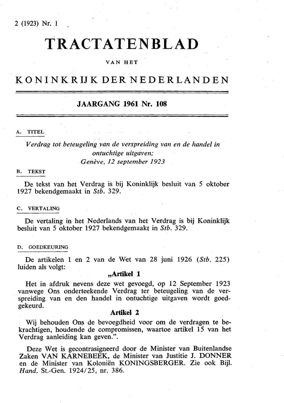 TEKST De tekst van het Verdrag is bij Koninklijk besluit van 5 oktober 1927 bekendgemaakt in Stb. 329. C.