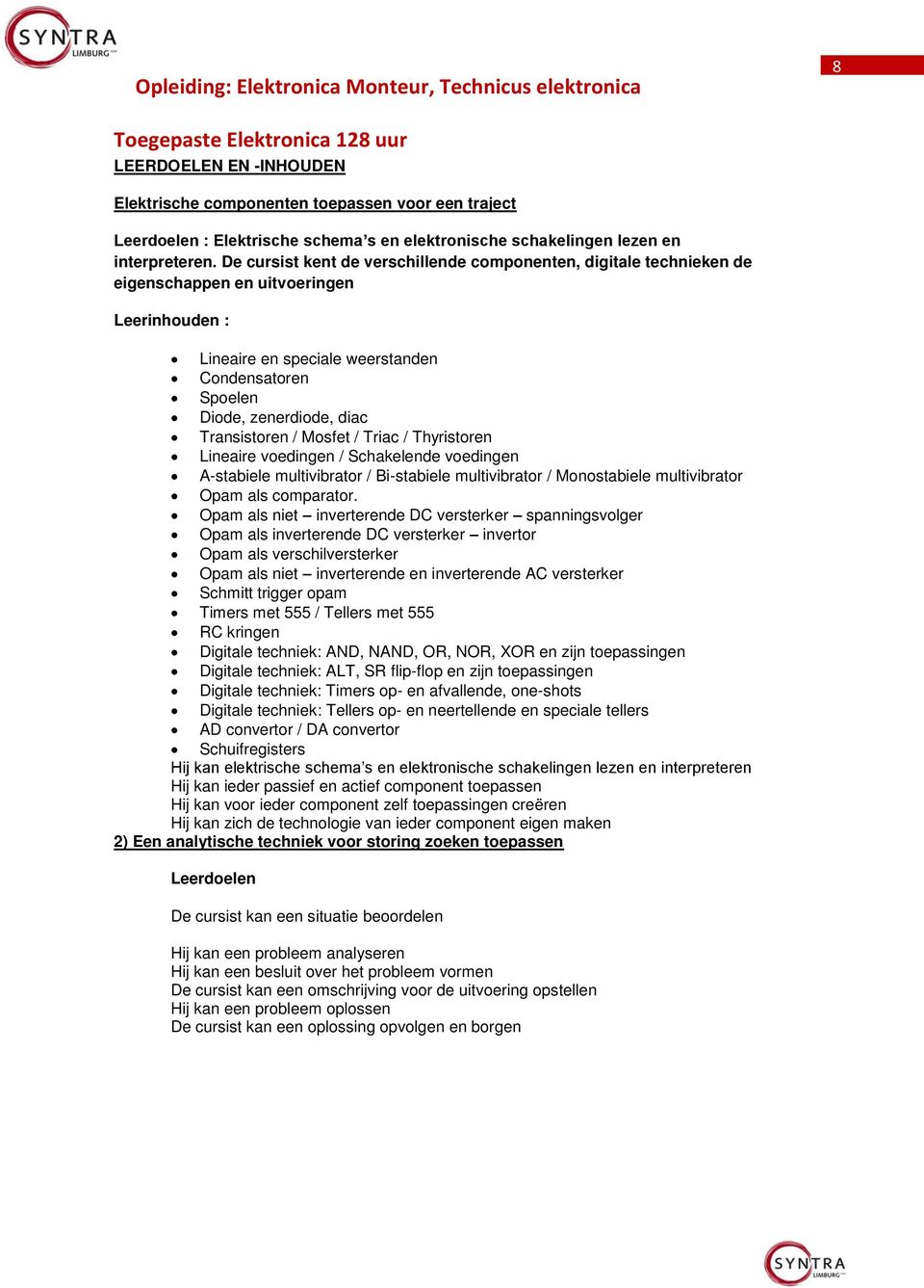 Transistoren / Mosfet / Triac / Thyristoren Lineaire voedingen / Schakelende voedingen A-stabiele multivibrator / Bi-stabiele multivibrator / Monostabiele multivibrator Opam als comparator.