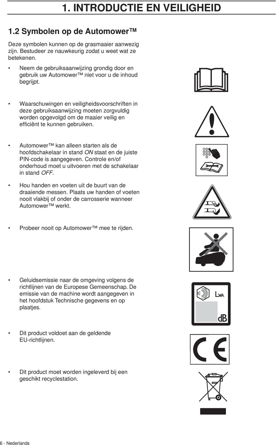 Waarschuwingen en veiligheidsvoorschriften in deze gebruiksaanwijzing moeten zorgvuldig worden opgevolgd om de maaier veilig en efficiënt te kunnen gebruiken.