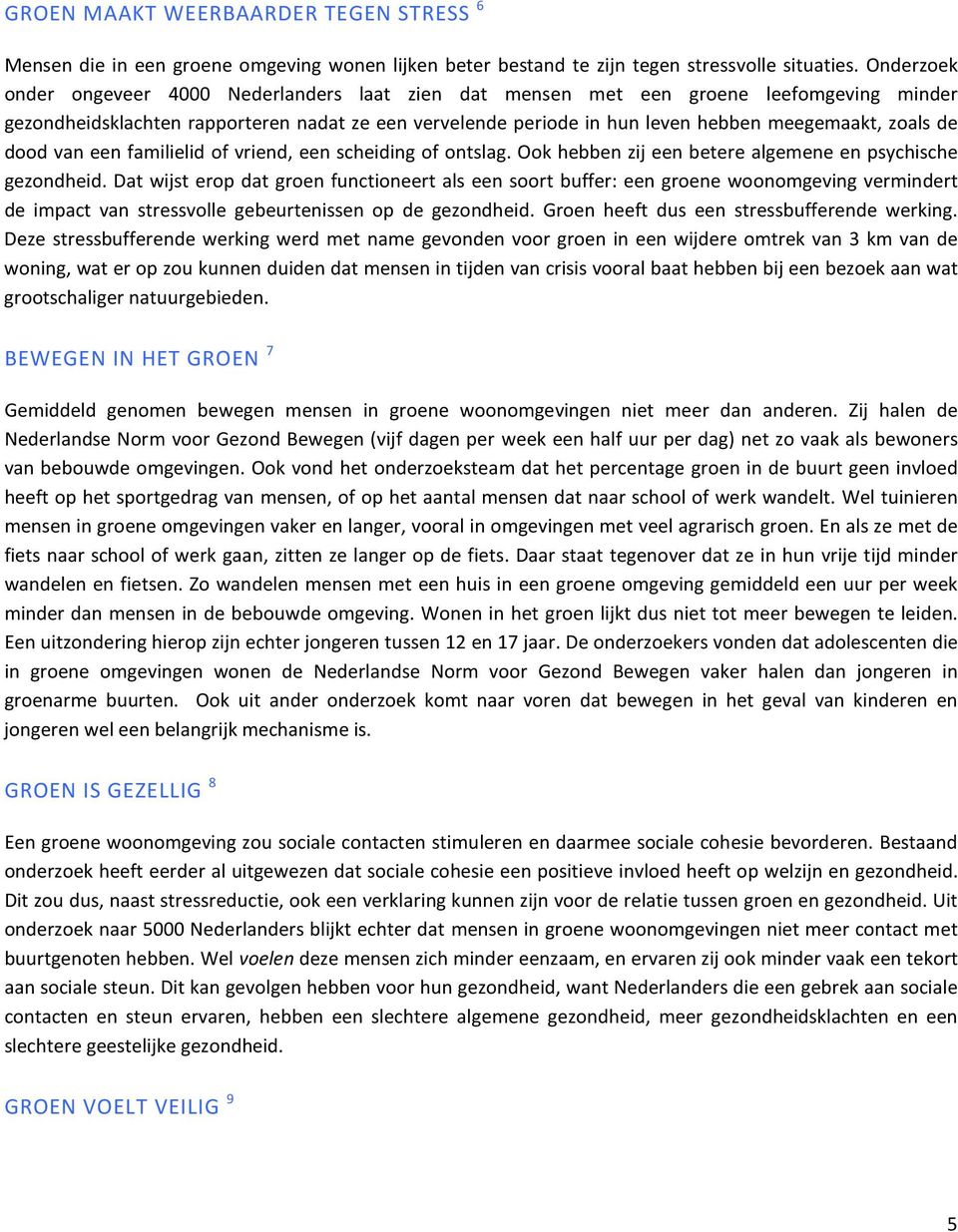 zoals de dood van een familielid of vriend, een scheiding of ontslag. Ook hebben zij een betere algemene en psychische gezondheid.