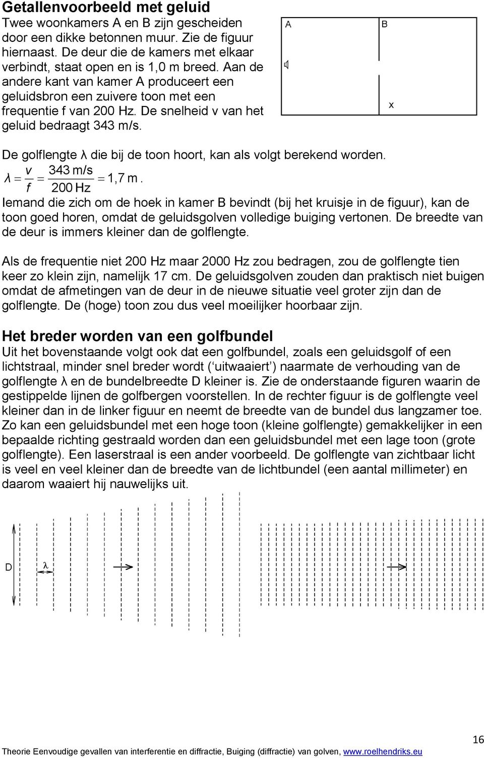 De golflengte λ die bij de toon hoort, kan als volgt berekend worden. v 343 m/s λ = = = 1,7 m.